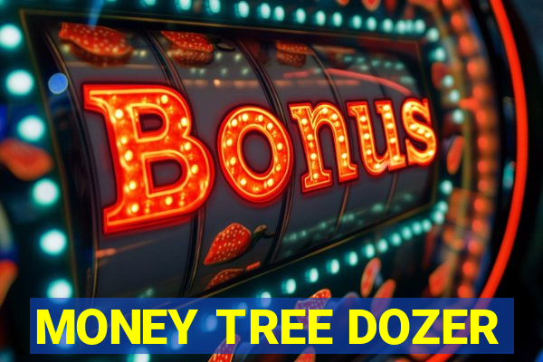 MONEY TREE DOZER